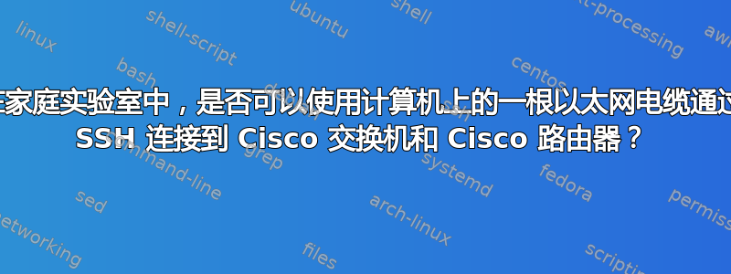 在家庭实验室中，是否可以使用计算机上的一根以太网电缆通过 SSH 连接到 Cisco 交换机和 Cisco 路由器？