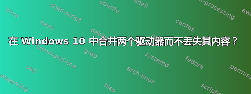 在 Windows 10 中合并两个驱动器而不丢失其内容？