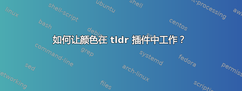 如何让颜色在 tldr 插件中工作？