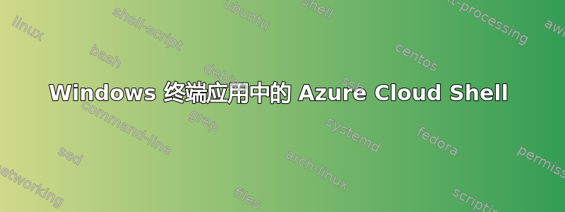 Windows 终端应用中的 Azure Cloud Shell