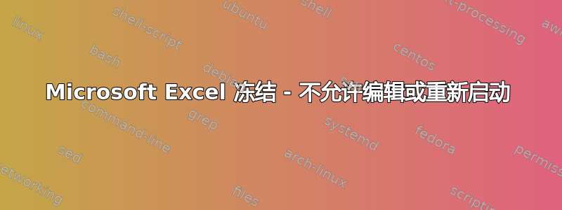 Microsoft Excel 冻结 - 不允许编辑或重新启动