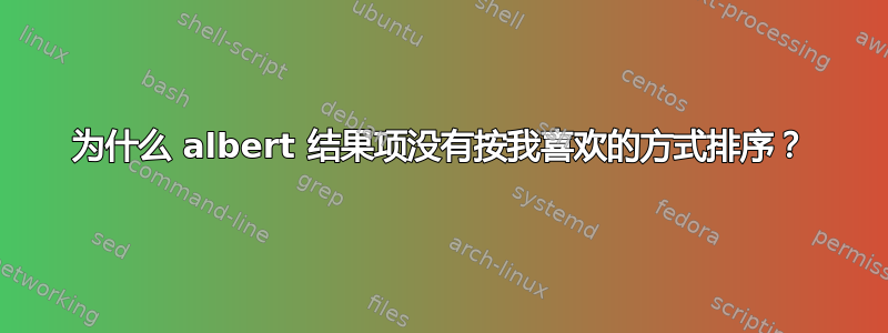 为什么 albert 结果项没有按我喜欢的方式排序？