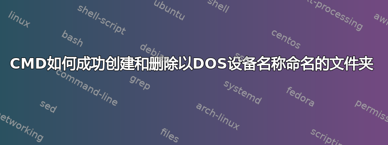 CMD如何成功创建和删除以DOS设备名称命名的文件夹