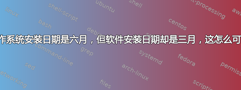 原始操作系统安装日期是六月，但软件安装日期却是三月，这怎么可能呢？