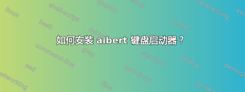 如何安装 albert 键盘启动器？