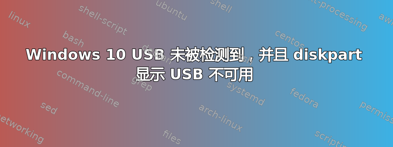 Windows 10 USB 未被检测到，并且 diskpart 显示 USB 不可用