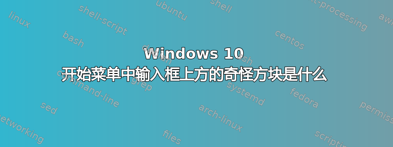 Windows 10 开始菜单中输入框上方的奇怪方块是什么