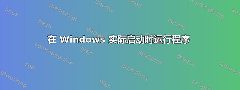 在 Windows 实际启动时运行程序