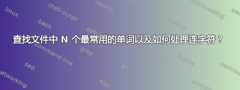 查找文件中 N 个最常用的单词以及如何处理连字符？