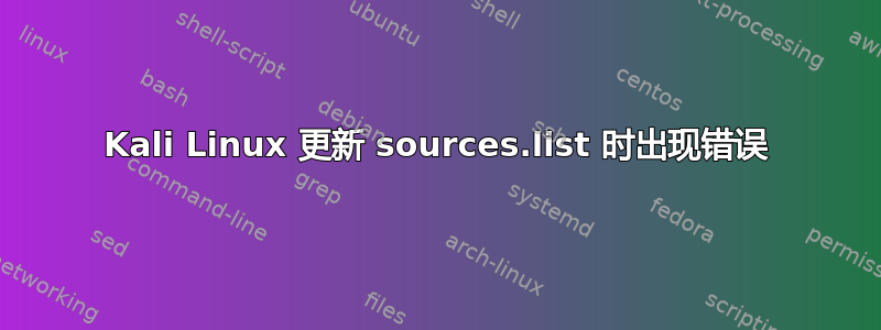 Kali Linux 更新 sources.list 时出现错误