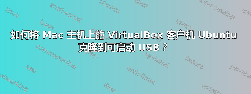 如何将 Mac 主机上的 VirtualBox 客户机 Ubuntu 克隆到可启动 USB？