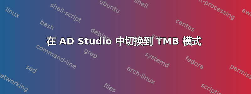 在 AD Studio 中切换到 TMB 模式