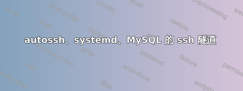 autossh、systemd、MySQL 的 ssh 隧道