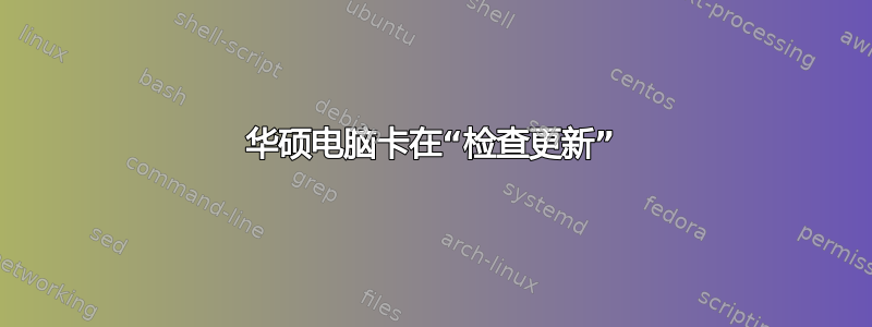 华硕电脑卡在“检查更新”