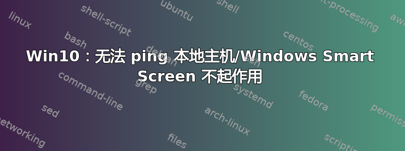 Win10：无法 ping 本地主机/Windows Smart Screen 不起作用