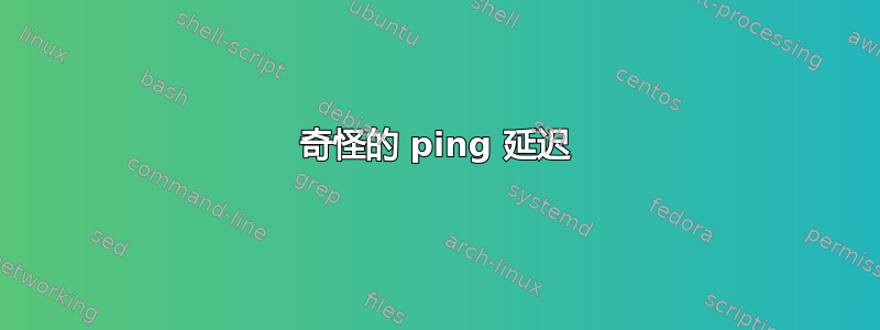 奇怪的 ping 延迟