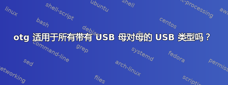 otg 适用于所有带有 USB 母对母的 USB 类型吗？