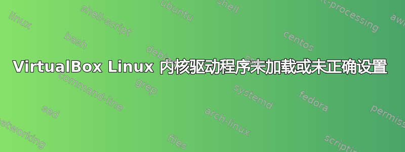 VirtualBox Linux 内核驱动程序未加载或未正确设置