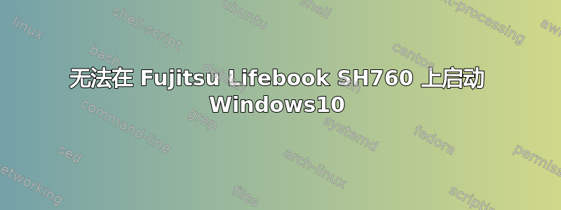 无法在 Fujitsu Lifebook SH760 上启动 Windows10