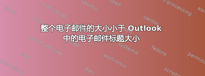 整个电子邮件的大小小于 Outlook 中的电子邮件标题大小