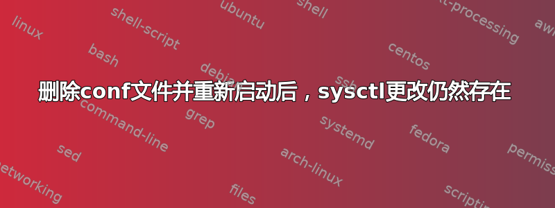 删除conf文件并重新启动后，sysctl更改仍然存在