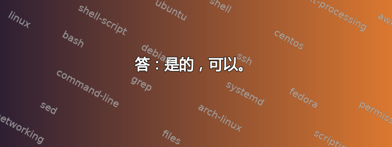 答：是的，可以。