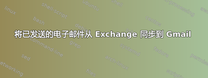 将已发送的电子邮件从 Exchange 同步到 Gmail