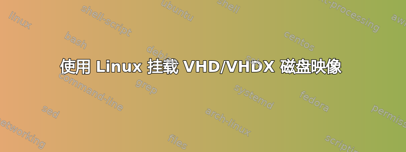 使用 Linux 挂载 VHD/VHDX 磁盘映像