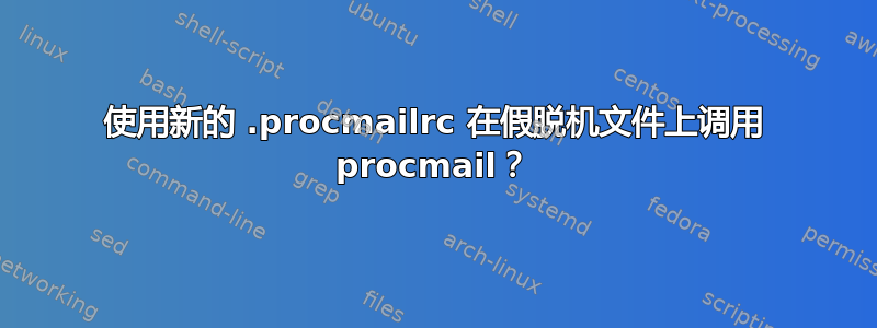 使用新的 .procmailrc 在假脱机文件上调用 procmail？