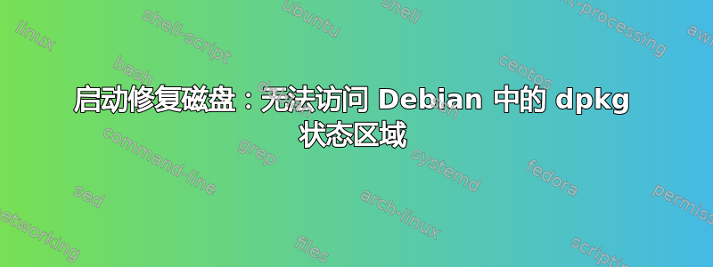 启动修复磁盘：无法访问 Debian 中的 dpkg 状态区域