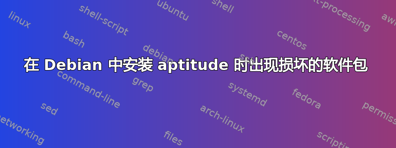 在 Debian 中安装 aptitude 时出现损坏的软件包