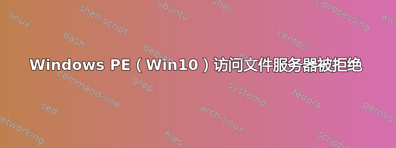 Windows PE（Win10）访问文件服务器被拒绝