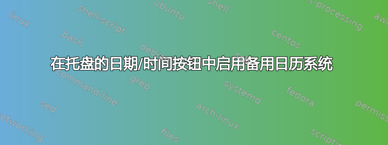 在托盘的日期/时间按钮中启用备用日历系统