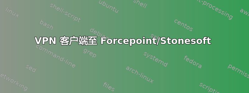 VPN 客户端至 Forcepoint/Stonesoft