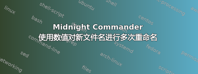 Midnight Commander 使用数值对新文件名进行多次重命名