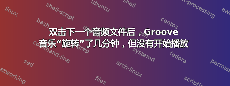 双击下一个音频文件后，Groove 音乐“旋转”了几分钟，但没有开始播放