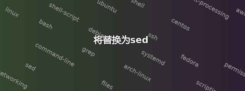 将替换为sed