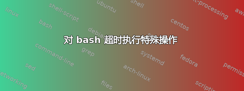 对 bash 超时执行特殊操作