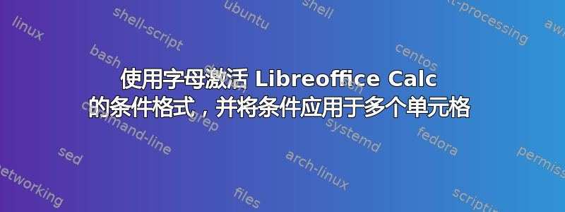 使用字母激活 Libreoffice Calc 的条件格式，并将条件应用于多个单元格