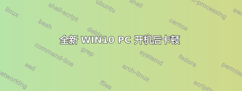 全新 WIN10 PC 开机后卡顿