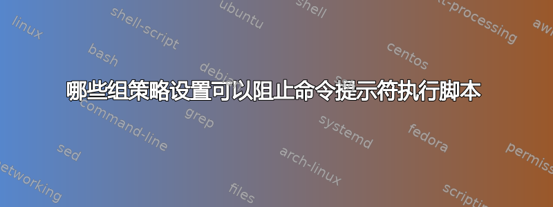 哪些组策略设置可以阻止命令提示符执行脚本