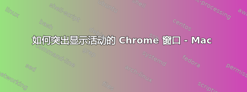 如何突出显示活动的 Chrome 窗口 - Mac