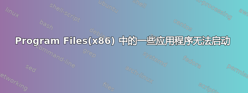 Program Files(x86) 中的一些应用程序无法启动