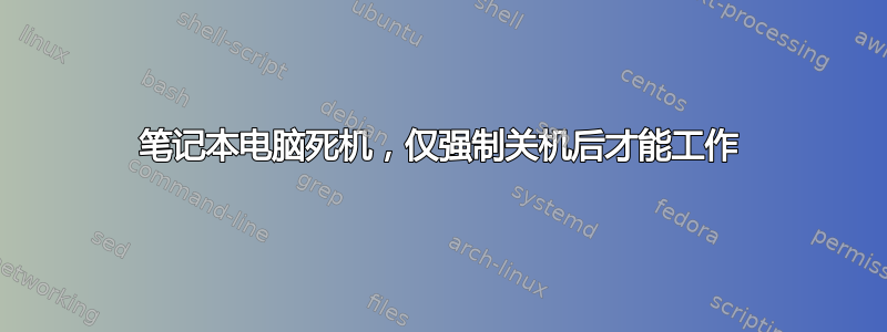 笔记本电脑死机，仅强制关机后才能工作