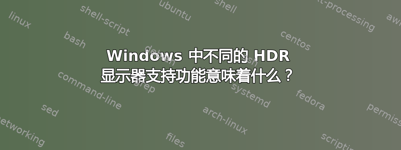 Windows 中不同的 HDR 显示器支持功能意味着什么？