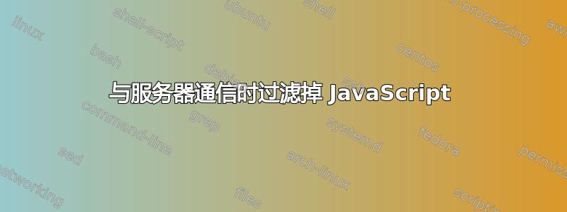 与服务器通信时过滤掉 JavaScript