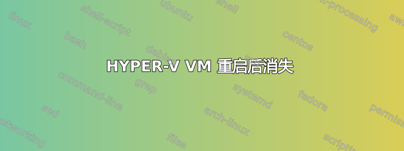 HYPER-V VM 重启后消失