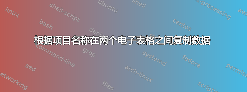 根据项目名称在两个电子表格之间复制数据