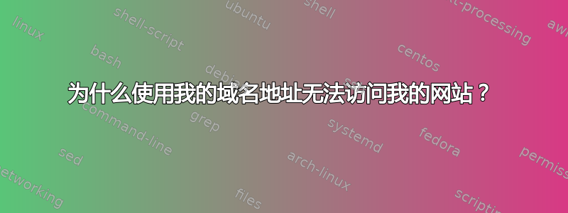 为什么使用我的域名地址无法访问我的网站？