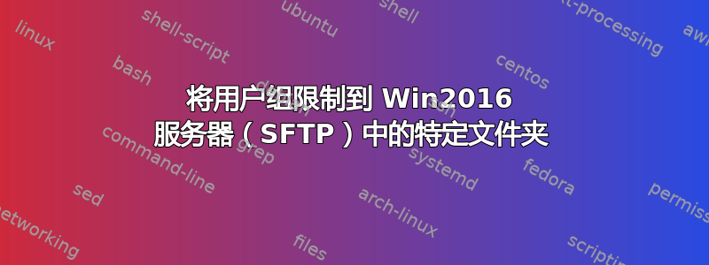 将用户组限制到 Win2016 服务器（SFTP）中的特定文件夹